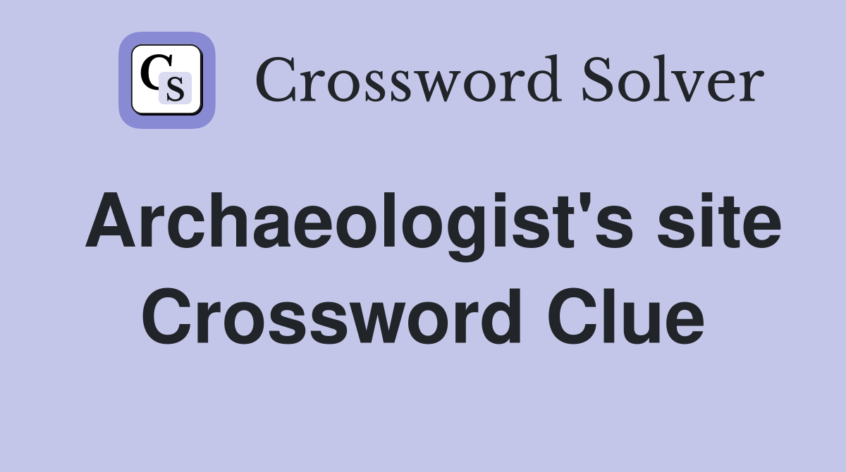Archaeologist's site Crossword Clue Answers Crossword Solver